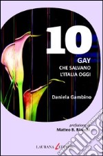 10 gay che salvano l'Italia oggi. E-book. Formato EPUB ebook