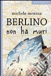 Berlino non ha muri. E-book. Formato EPUB ebook