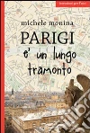 Parigi è un lungo tramonto. E-book. Formato EPUB ebook di Michele Monina