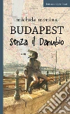 Budapest senza il Danubio. E-book. Formato EPUB ebook di Michele Monina