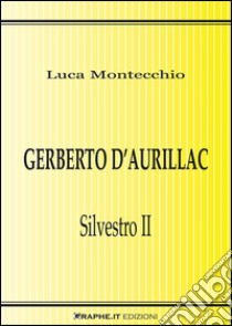 Gerberto d’Aurillac. Silvestro II. E-book. Formato EPUB ebook di Luca Montecchio