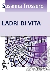 Ladri di vita. E-book. Formato Mobipocket ebook di Susanna Trossero