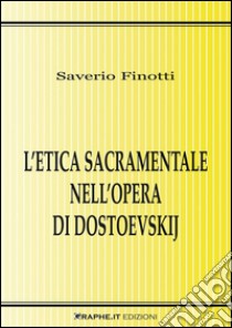 L’etica sacramentale nell’opera di Dostoevskij. E-book. Formato Mobipocket ebook di Saverio Finotti