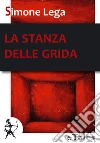 La stanza delle grida. E-book. Formato EPUB ebook di Simone Lega