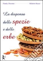 La dispensa delle spezie e delle erbeCucinare con le spezie e le erbe aromatiche. E-book. Formato Mobipocket ebook