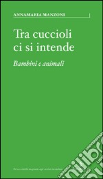 Tra cuccioli ci si intendeBambini e animali. E-book. Formato Mobipocket ebook