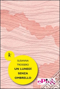 Un lunedì senza ombrello. E-book. Formato Mobipocket ebook di Susanna Trossero