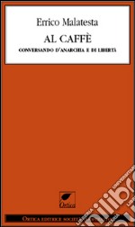 Al caffè. Conversando d'Anarchia e di libertà. E-book. Formato EPUB ebook