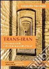 Trans-Iran: Che cosa succede a chi s’innamora della Persia?. E-book. Formato PDF ebook di Antonello Sacchetti