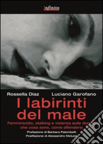 I labirinti del maleFemminicidio, stalking e violenza sulle donne in Italia: che cosa sono, come difendersi. E-book. Formato Mobipocket ebook di Rossella Diaz