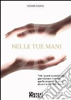 Nelle tue mani. Tutti quanti custodiscono quel silenzio vivente, quella sorgente di pace, al centro del loro essere. E-book. Formato PDF ebook