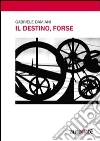 Il destino, forse. E-book. Formato EPUB ebook