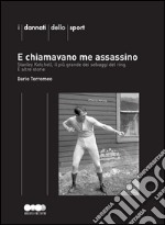 E chiamavano me assassinoStanley Ketchel, il più grande dei selvaggi del ring. E altre storie. E-book. Formato PDF