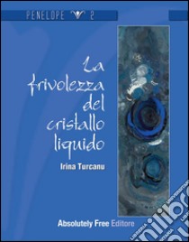 La frivolezza del cristallo liquido. E-book. Formato ePub ebook di Irina Turcanu
