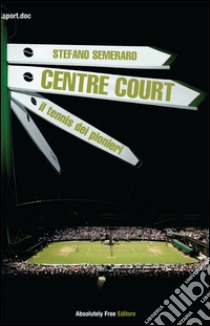 Centre Court - il tennis dei pionieri. E-book. Formato PDF ebook di Stefano Semeraro