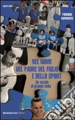 Nel nome del padre del figlio e dello sport: Un secolo di grande Italia. E-book. Formato Mobipocket