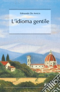 L'idioma gentile. E-book. Formato Mobipocket ebook di Edmondo De Amicis