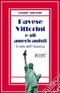 Pavese, Vittorini e gli americanistiIl mito dell'America. E-book. Formato EPUB ebook di Claudio Antonelli