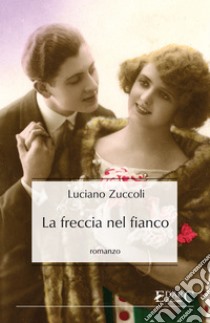 La freccia nel fianco. E-book. Formato Mobipocket ebook di Luciano Zuccoli