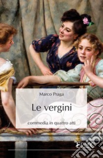 Le vergini. E-book. Formato EPUB ebook di Marco Praga