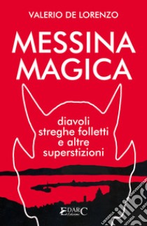 Messina Magicadiavoli, streghe, folletti e altre superstizioni. E-book. Formato EPUB ebook di Valerio De Lorenzo