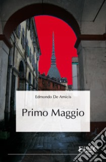 Primo Maggio. E-book. Formato Mobipocket ebook di Edmondo De Amicis