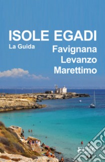 Isole Egadi Favignana, Levanzo, Marettimo - La Guida. E-book. Formato EPUB ebook di Guida turistica