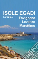 Isole Egadi Favignana, Levanzo, Marettimo - La Guida. E-book. Formato Mobipocket ebook