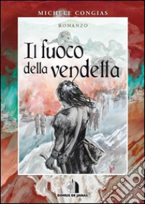 Il fuoco della vendetta. E-book. Formato EPUB ebook di Michele Congias