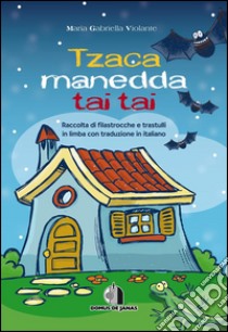 Tzaca Manedda Tai Tai. Raccolta di filastrocche e trastulli in limba con traduzione in italiano. E-book. Formato Mobipocket ebook di Maria Gabriella Violante