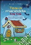 Tzaca Manedda Tai Tai. Raccolta di filastrocche e trastulli in limba con traduzione in italiano. E-book. Formato EPUB ebook di Maria Gabriella Violante