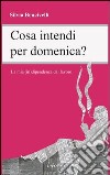 Cosa intendi per domenica? La mia (in)dipendenza dal lavoro. E-book. Formato EPUB ebook di Silvia Bencivelli