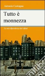 Tutto è monnezza. La mia dipendenza dai rifiuti. E-book. Formato EPUB ebook