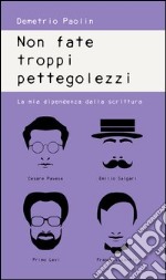 Non fate troppi pettegolezzi- La mia dipendenza dalla scrittura. E-book. Formato EPUB ebook