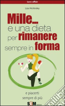 Mille... e una dieta per rimanere sempre in forma. E-book. Formato PDF ebook di Liza McKinsley