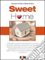 Sweet home : Tutto quello che avresti voluto sapere per comprare, ristrutturare, imbiancare, arredare, illuminare, riscaldare la tua casa e non hai mai osato chiedere. E-book. Formato EPUB ebook