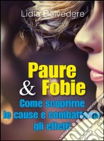 Paure & Fobie  come scoprirne le cause e combatterne gli effetti: come scoprirne le cause e combatterne gli effetti. E-book. Formato Mobipocket