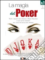 La magia del Poker - Tutti i segreti per vincere a texas Hold’em e alle altre varianti del gioco più bello del mondo. E-book. Formato EPUB ebook