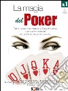 La magia del Poker - Tutti i segreti per vincere a texas Hold’em e alle altre varianti del gioco più bello del mondo. E-book. Formato EPUB ebook