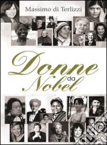 Donne da Nobel. E-book. Formato EPUB ebook di Massimo Di Terlizzi