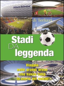 Stadi da leggendaViaggio nelle grandi arene che hanno fatto la storia del calcio. E-book. Formato EPUB ebook di Massimo Di Terlizzi