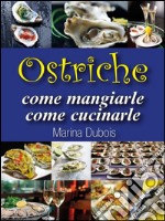 Ostriche: come mangiarle, come cucinarle. E-book. Formato EPUB ebook