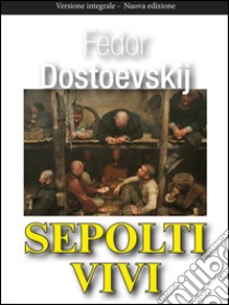 Sepolti vivi. E-book. Formato PDF ebook di Fëdor Dostoevskij