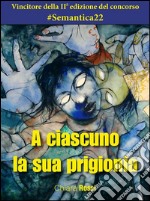 A ciascuno la sua prigionia. E-book. Formato EPUB ebook