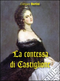 La contessa di Castiglione. E-book. Formato PDF ebook di Cesare Bertini