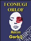 I coniugi Orlof. E-book. Formato EPUB ebook di Maksim Gorkij