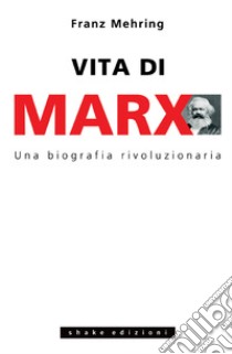 Vita Di Marx: Una biografia rivoluzionaria. E-book. Formato EPUB ebook di Franz Mehring