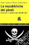 Le Repubbliche Dei Pirati: Corsari mori e rinnegati europei nel Mediterraneo. E-book. Formato EPUB ebook