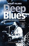 Deep Blues: Una storia musicale e culturale dal Mississippi Delta al South Side di Chicago e infine nel mondo. E-book. Formato EPUB ebook