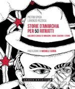 Storie d’anarchia per 50 ritratti: Racconto corale di immagini, sogni, canzoni e storie. E-book. Formato EPUB ebook